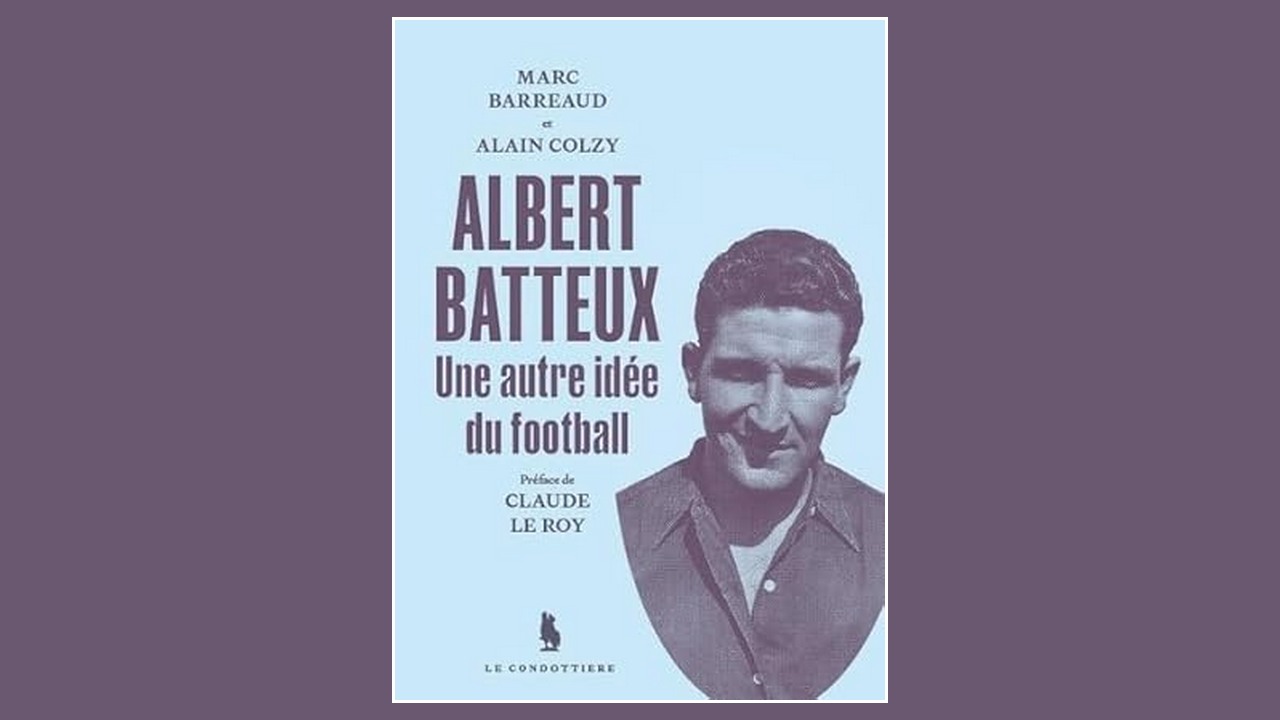 Livres. “Albert Batteux, une autre idée du football”, de Marc Barreaud et Alain Colzy